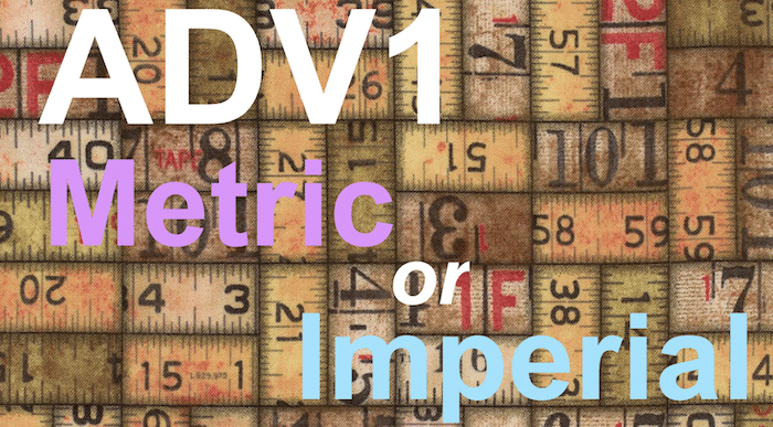 The words, "ADV1 Metric or Imperial" on a background made of different old tape measures